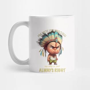 Little Indian I'm Not Stubborn My Way Is Just Always Right Cute Adorable Funny Quote Mug